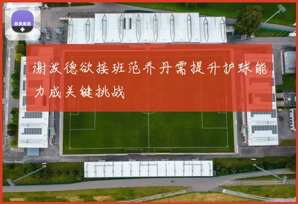 谢泼德欲接班范乔丹需提升护球能力成关键挑战